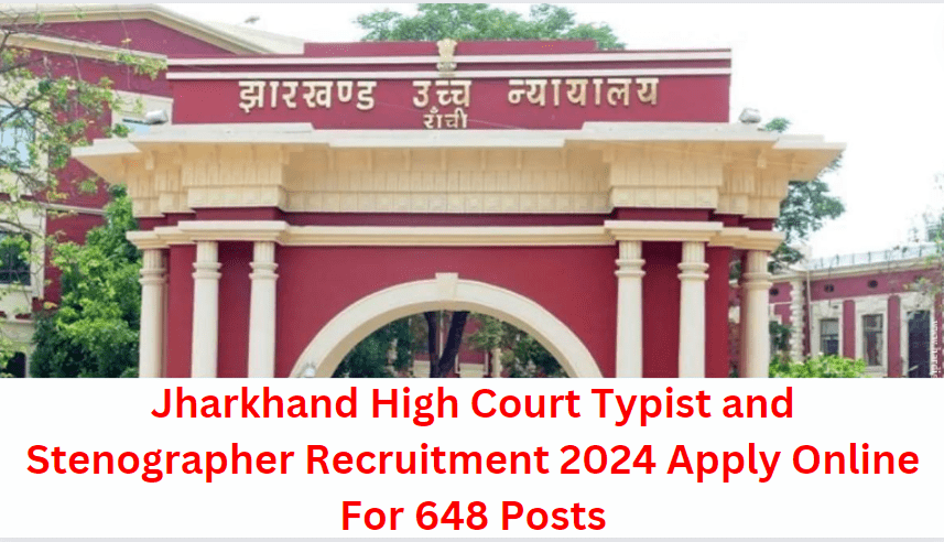 Jharkhand High Court Typist and Stenographer Recruitment 2024 Apply Online For 648 Posts