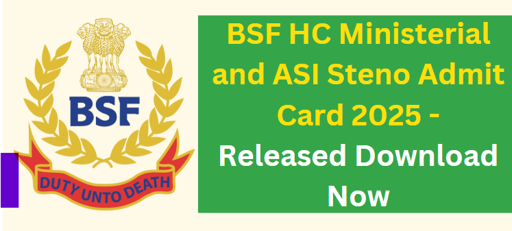 BSF HC Ministerial and ASI Steno Admit Card 2025 -Released Download Now